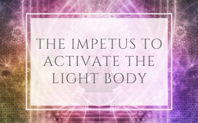 The Impetus of activating the Light Body