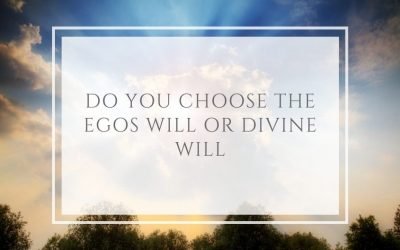 Do you choose the Egos Will or Divine Will